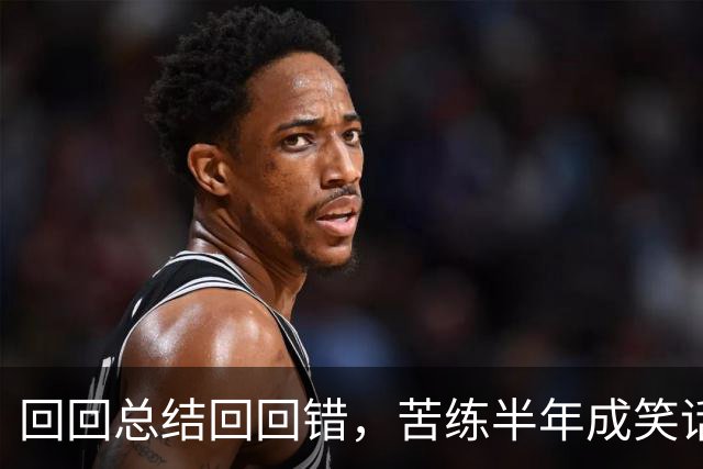回回总结回回错，苦练半年成笑话！中国男篮输得一点不冤